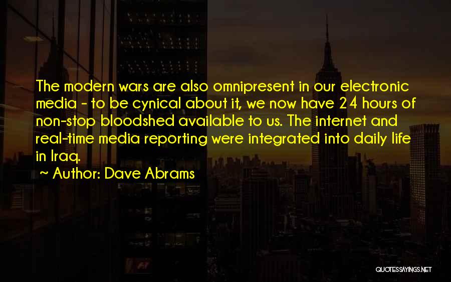 Dave Abrams Quotes: The Modern Wars Are Also Omnipresent In Our Electronic Media - To Be Cynical About It, We Now Have 24