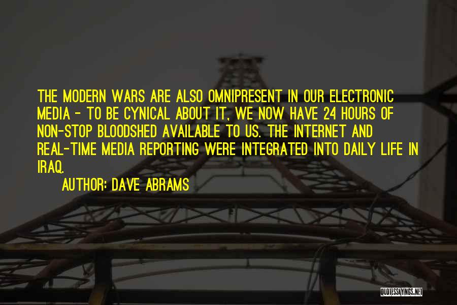 Dave Abrams Quotes: The Modern Wars Are Also Omnipresent In Our Electronic Media - To Be Cynical About It, We Now Have 24