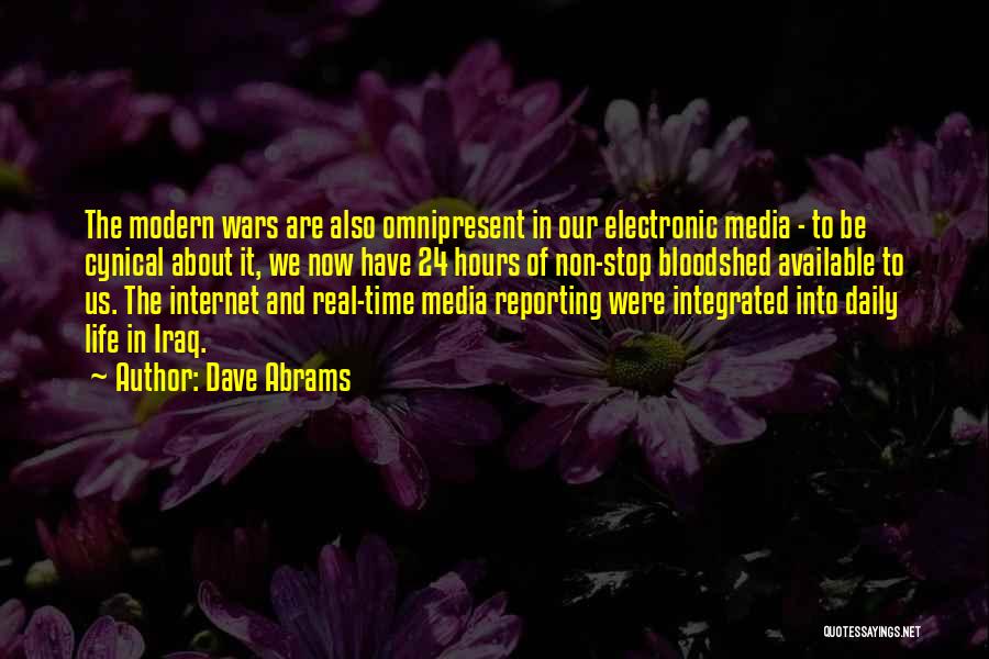 Dave Abrams Quotes: The Modern Wars Are Also Omnipresent In Our Electronic Media - To Be Cynical About It, We Now Have 24