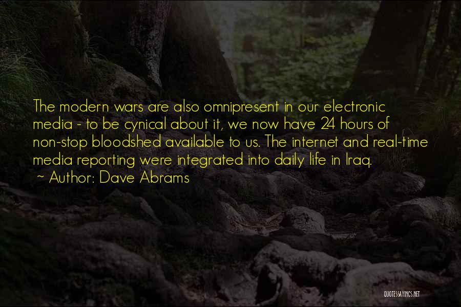 Dave Abrams Quotes: The Modern Wars Are Also Omnipresent In Our Electronic Media - To Be Cynical About It, We Now Have 24