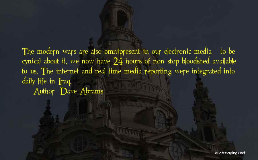 Dave Abrams Quotes: The Modern Wars Are Also Omnipresent In Our Electronic Media - To Be Cynical About It, We Now Have 24