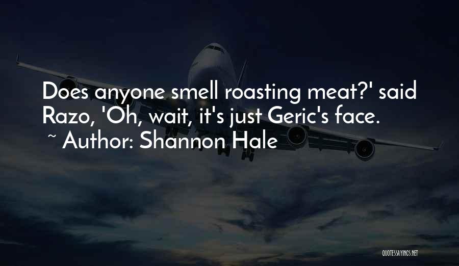 Shannon Hale Quotes: Does Anyone Smell Roasting Meat?' Said Razo, 'oh, Wait, It's Just Geric's Face.