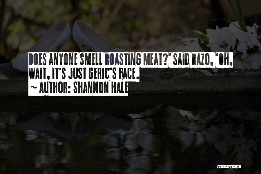 Shannon Hale Quotes: Does Anyone Smell Roasting Meat?' Said Razo, 'oh, Wait, It's Just Geric's Face.