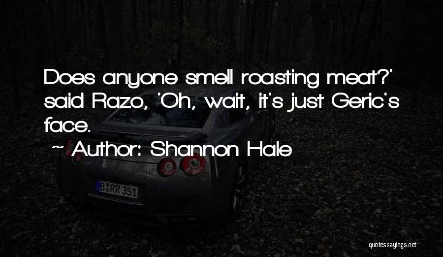 Shannon Hale Quotes: Does Anyone Smell Roasting Meat?' Said Razo, 'oh, Wait, It's Just Geric's Face.