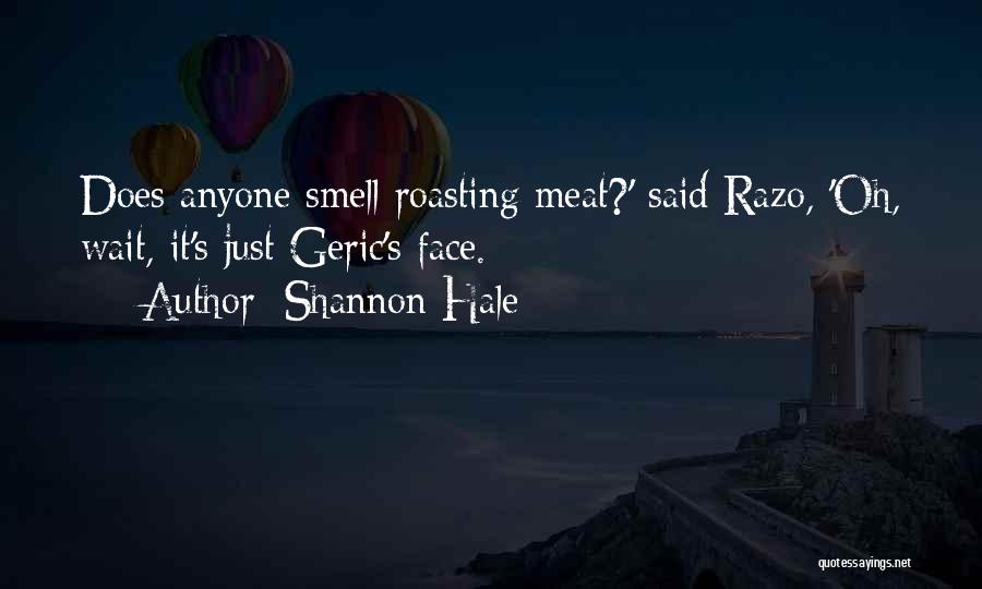 Shannon Hale Quotes: Does Anyone Smell Roasting Meat?' Said Razo, 'oh, Wait, It's Just Geric's Face.