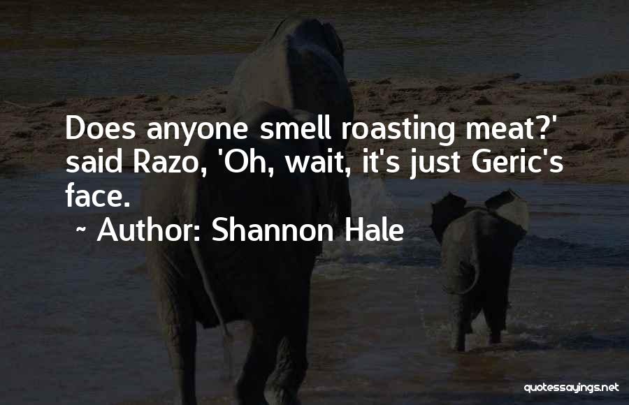 Shannon Hale Quotes: Does Anyone Smell Roasting Meat?' Said Razo, 'oh, Wait, It's Just Geric's Face.