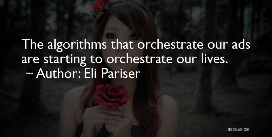 Eli Pariser Quotes: The Algorithms That Orchestrate Our Ads Are Starting To Orchestrate Our Lives.