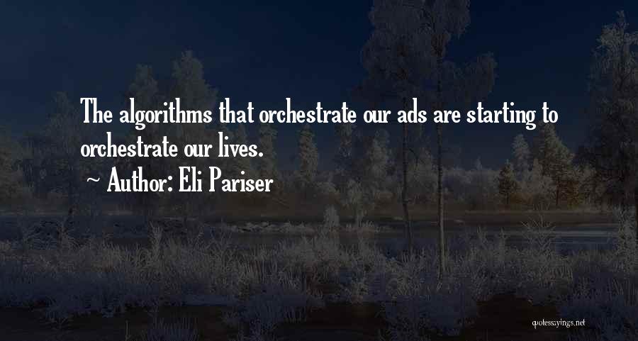 Eli Pariser Quotes: The Algorithms That Orchestrate Our Ads Are Starting To Orchestrate Our Lives.