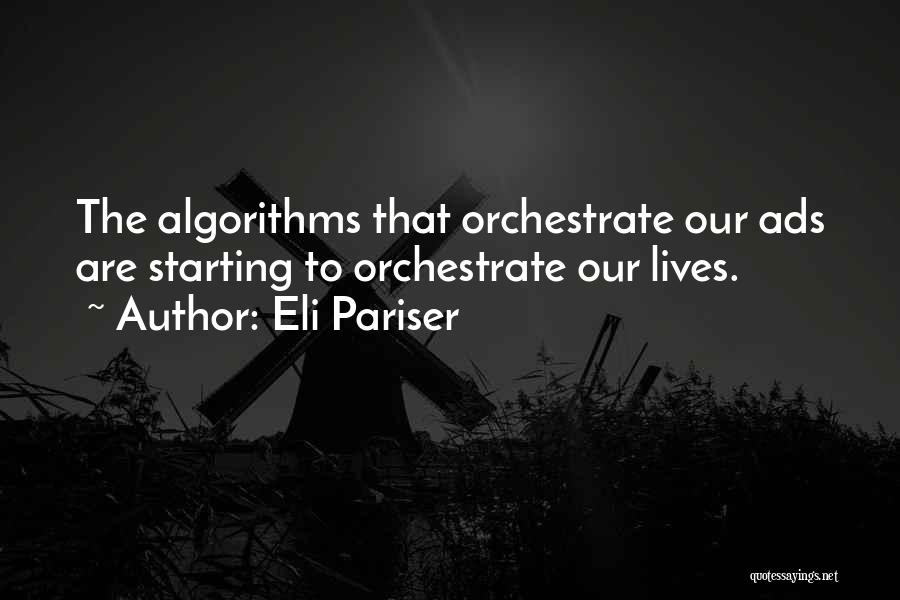 Eli Pariser Quotes: The Algorithms That Orchestrate Our Ads Are Starting To Orchestrate Our Lives.