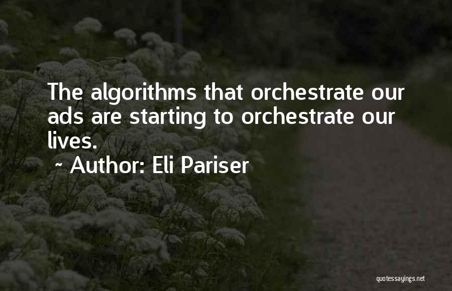 Eli Pariser Quotes: The Algorithms That Orchestrate Our Ads Are Starting To Orchestrate Our Lives.