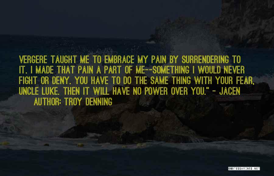 Troy Denning Quotes: Vergere Taught Me To Embrace My Pain By Surrendering To It. I Made That Pain A Part Of Me--something I