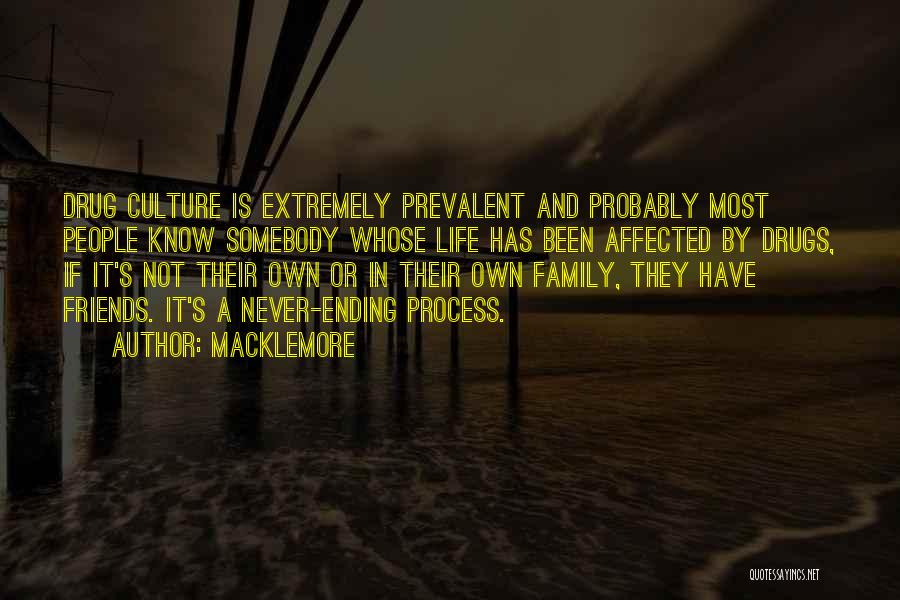 Macklemore Quotes: Drug Culture Is Extremely Prevalent And Probably Most People Know Somebody Whose Life Has Been Affected By Drugs, If It's