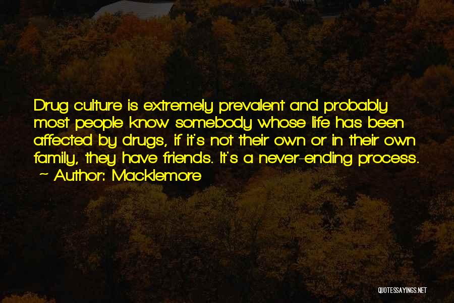 Macklemore Quotes: Drug Culture Is Extremely Prevalent And Probably Most People Know Somebody Whose Life Has Been Affected By Drugs, If It's