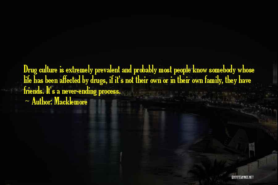 Macklemore Quotes: Drug Culture Is Extremely Prevalent And Probably Most People Know Somebody Whose Life Has Been Affected By Drugs, If It's