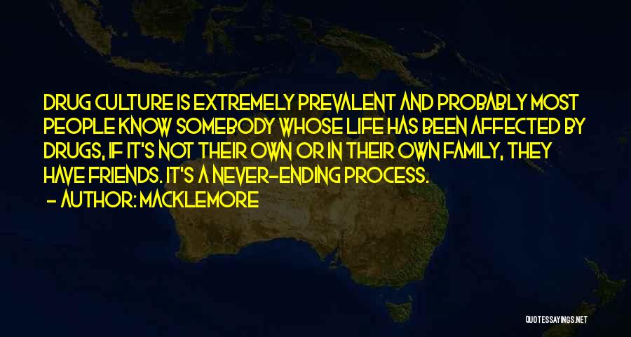 Macklemore Quotes: Drug Culture Is Extremely Prevalent And Probably Most People Know Somebody Whose Life Has Been Affected By Drugs, If It's