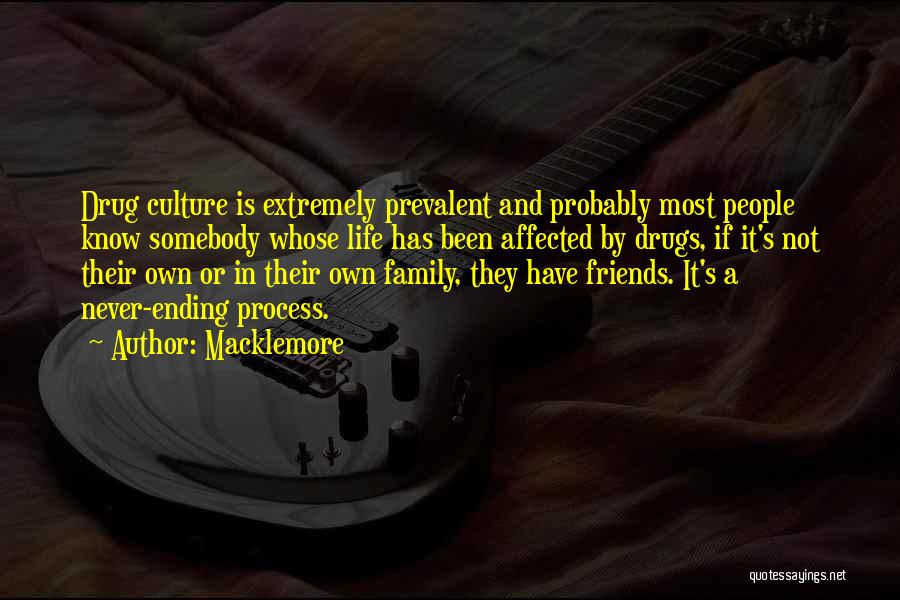 Macklemore Quotes: Drug Culture Is Extremely Prevalent And Probably Most People Know Somebody Whose Life Has Been Affected By Drugs, If It's