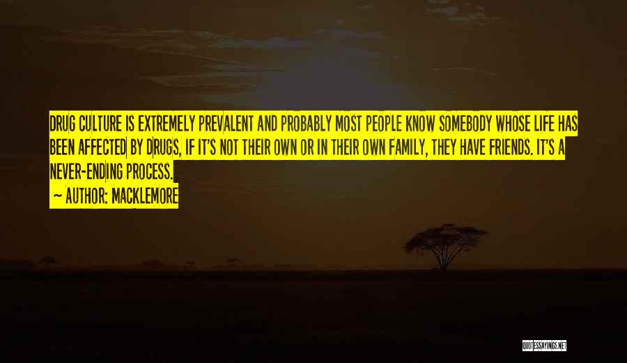 Macklemore Quotes: Drug Culture Is Extremely Prevalent And Probably Most People Know Somebody Whose Life Has Been Affected By Drugs, If It's