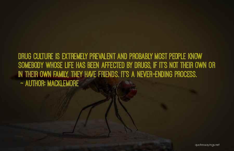 Macklemore Quotes: Drug Culture Is Extremely Prevalent And Probably Most People Know Somebody Whose Life Has Been Affected By Drugs, If It's