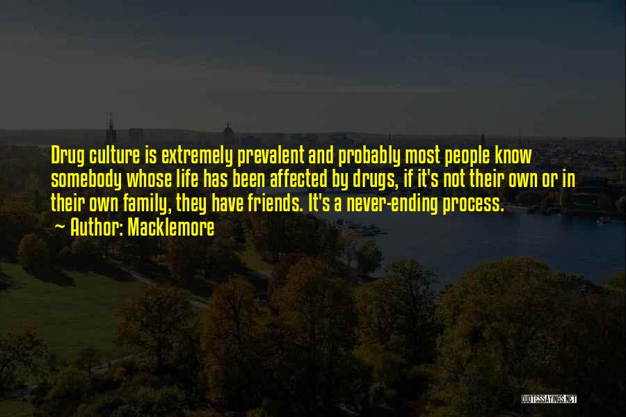 Macklemore Quotes: Drug Culture Is Extremely Prevalent And Probably Most People Know Somebody Whose Life Has Been Affected By Drugs, If It's