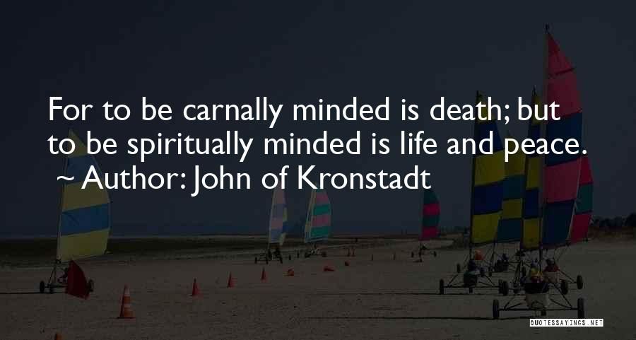 John Of Kronstadt Quotes: For To Be Carnally Minded Is Death; But To Be Spiritually Minded Is Life And Peace.