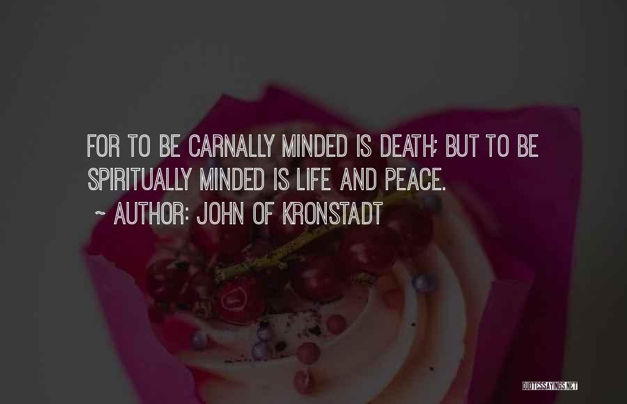 John Of Kronstadt Quotes: For To Be Carnally Minded Is Death; But To Be Spiritually Minded Is Life And Peace.