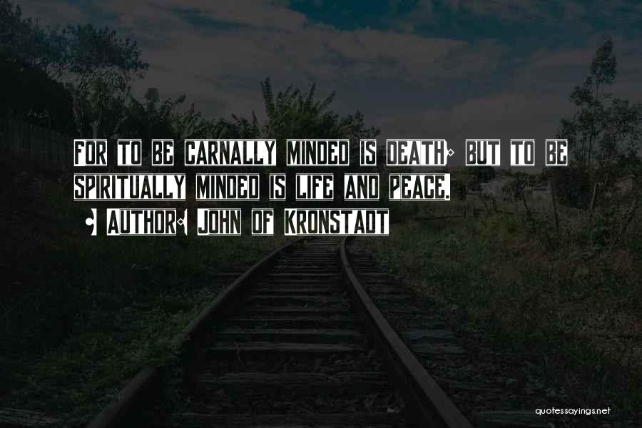 John Of Kronstadt Quotes: For To Be Carnally Minded Is Death; But To Be Spiritually Minded Is Life And Peace.