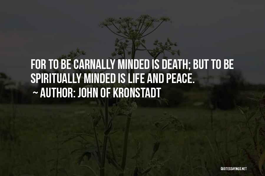 John Of Kronstadt Quotes: For To Be Carnally Minded Is Death; But To Be Spiritually Minded Is Life And Peace.