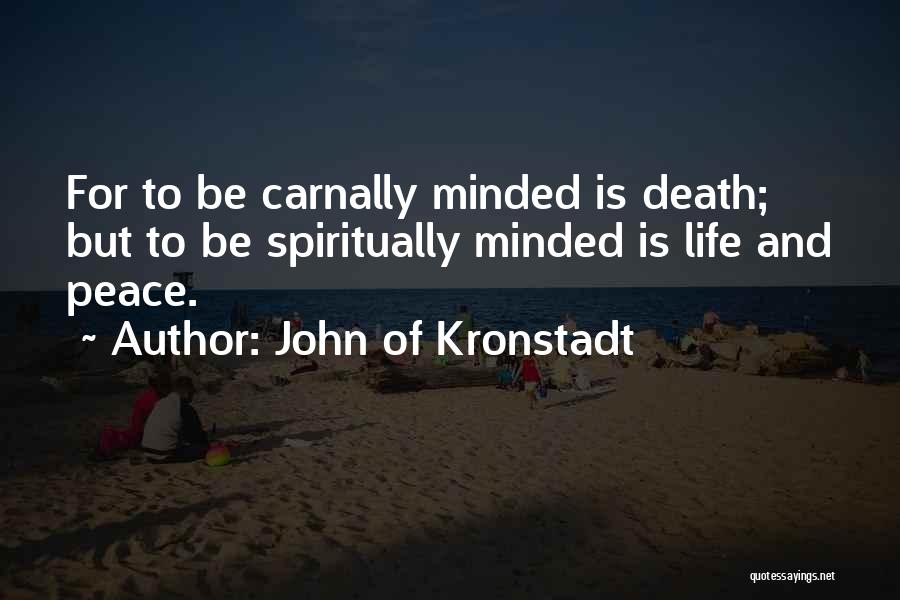 John Of Kronstadt Quotes: For To Be Carnally Minded Is Death; But To Be Spiritually Minded Is Life And Peace.