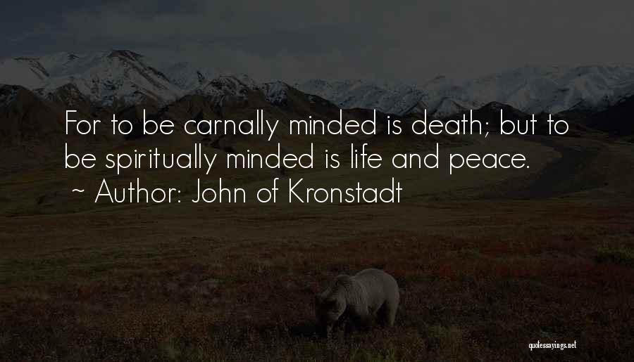 John Of Kronstadt Quotes: For To Be Carnally Minded Is Death; But To Be Spiritually Minded Is Life And Peace.