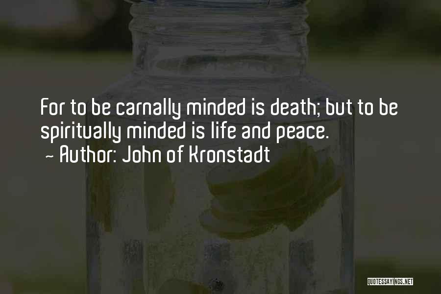 John Of Kronstadt Quotes: For To Be Carnally Minded Is Death; But To Be Spiritually Minded Is Life And Peace.
