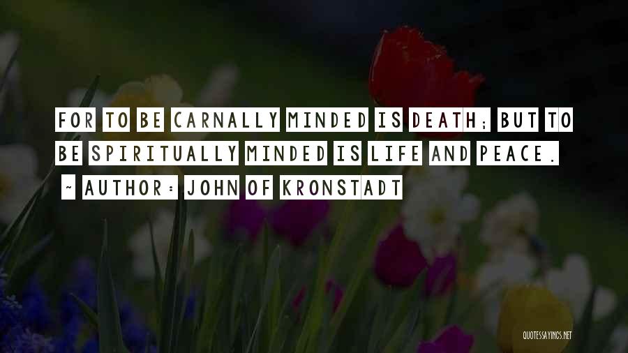 John Of Kronstadt Quotes: For To Be Carnally Minded Is Death; But To Be Spiritually Minded Is Life And Peace.