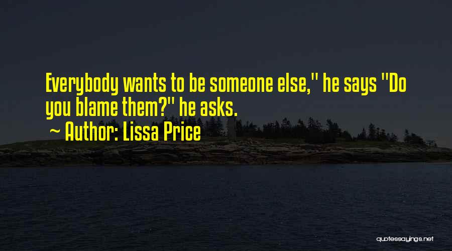 Lissa Price Quotes: Everybody Wants To Be Someone Else, He Says Do You Blame Them? He Asks.