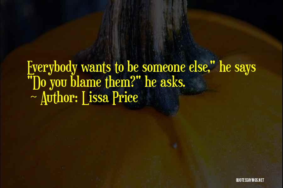 Lissa Price Quotes: Everybody Wants To Be Someone Else, He Says Do You Blame Them? He Asks.