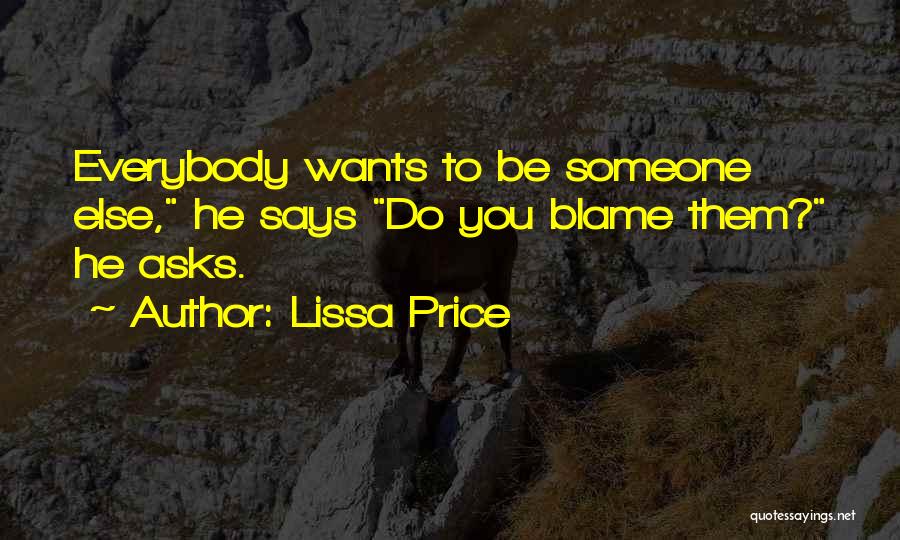 Lissa Price Quotes: Everybody Wants To Be Someone Else, He Says Do You Blame Them? He Asks.