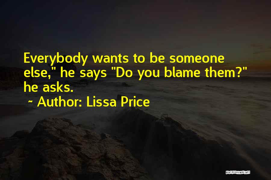 Lissa Price Quotes: Everybody Wants To Be Someone Else, He Says Do You Blame Them? He Asks.