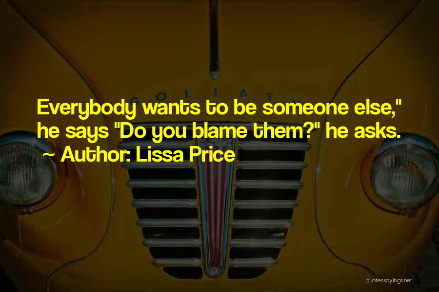 Lissa Price Quotes: Everybody Wants To Be Someone Else, He Says Do You Blame Them? He Asks.