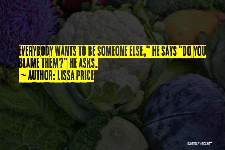 Lissa Price Quotes: Everybody Wants To Be Someone Else, He Says Do You Blame Them? He Asks.