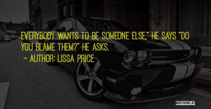 Lissa Price Quotes: Everybody Wants To Be Someone Else, He Says Do You Blame Them? He Asks.