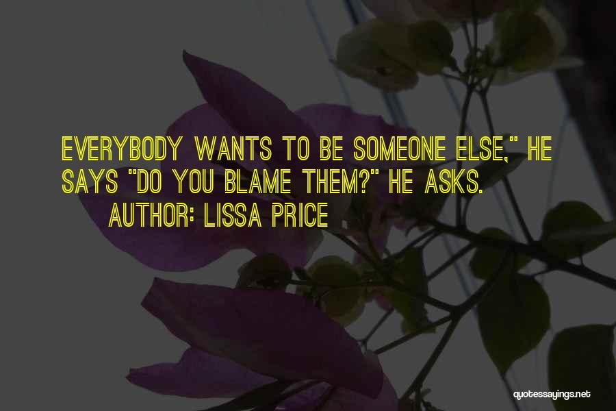 Lissa Price Quotes: Everybody Wants To Be Someone Else, He Says Do You Blame Them? He Asks.