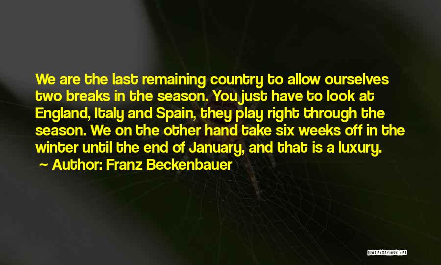 Franz Beckenbauer Quotes: We Are The Last Remaining Country To Allow Ourselves Two Breaks In The Season. You Just Have To Look At