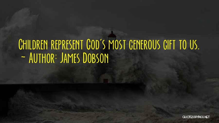 James Dobson Quotes: Children Represent God's Most Generous Gift To Us.