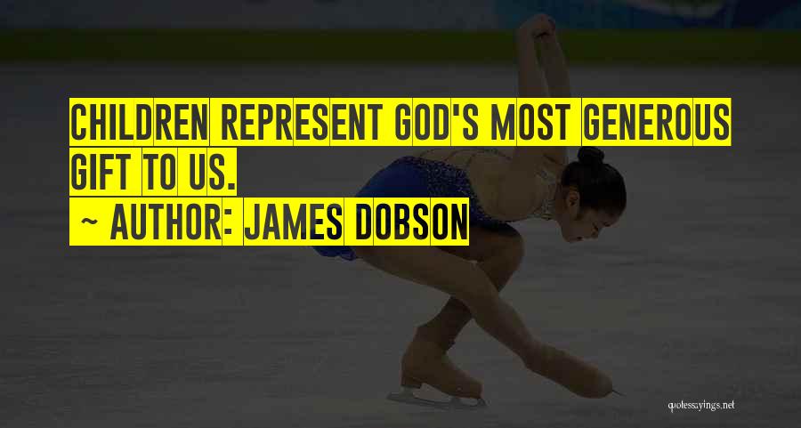 James Dobson Quotes: Children Represent God's Most Generous Gift To Us.