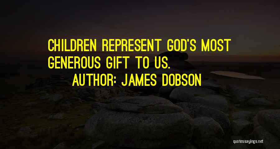 James Dobson Quotes: Children Represent God's Most Generous Gift To Us.