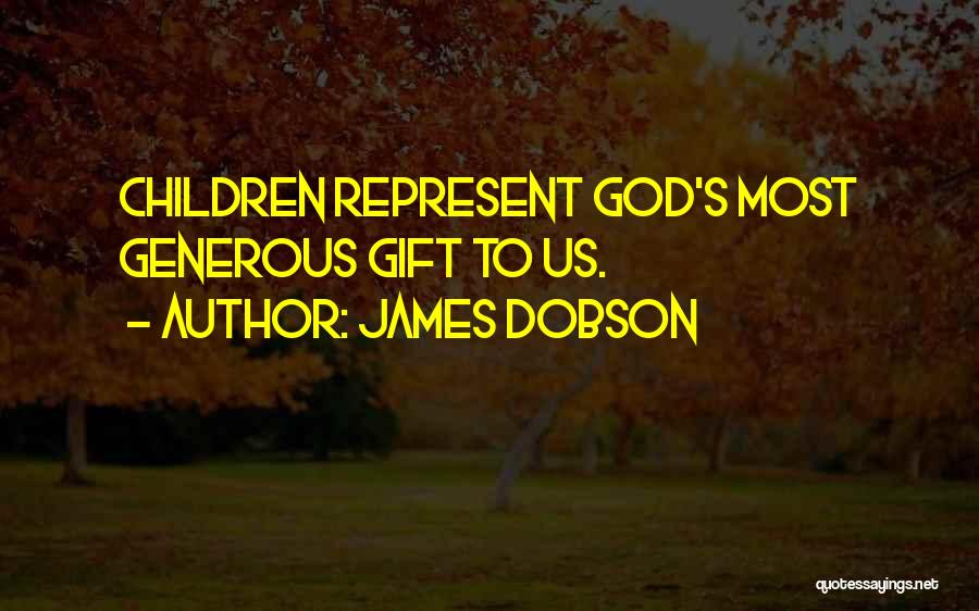 James Dobson Quotes: Children Represent God's Most Generous Gift To Us.