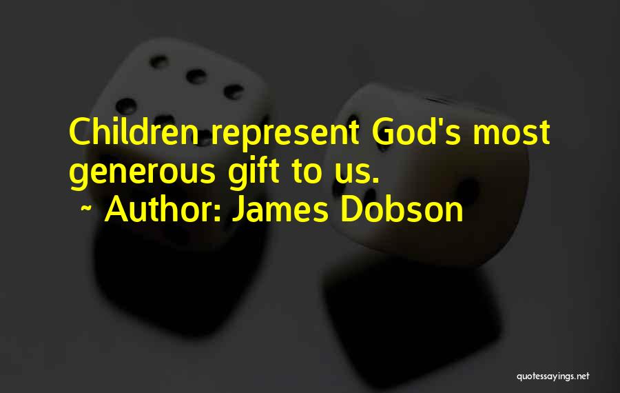 James Dobson Quotes: Children Represent God's Most Generous Gift To Us.