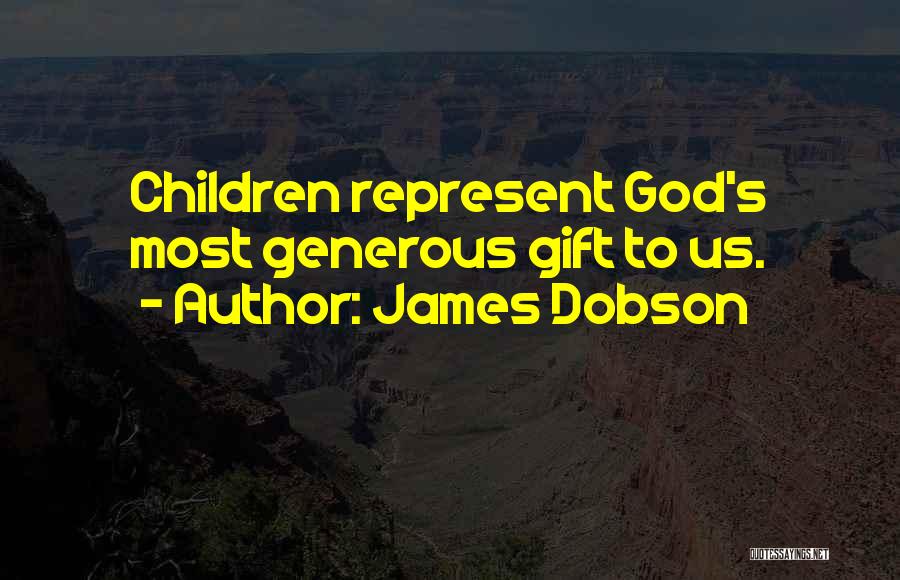 James Dobson Quotes: Children Represent God's Most Generous Gift To Us.