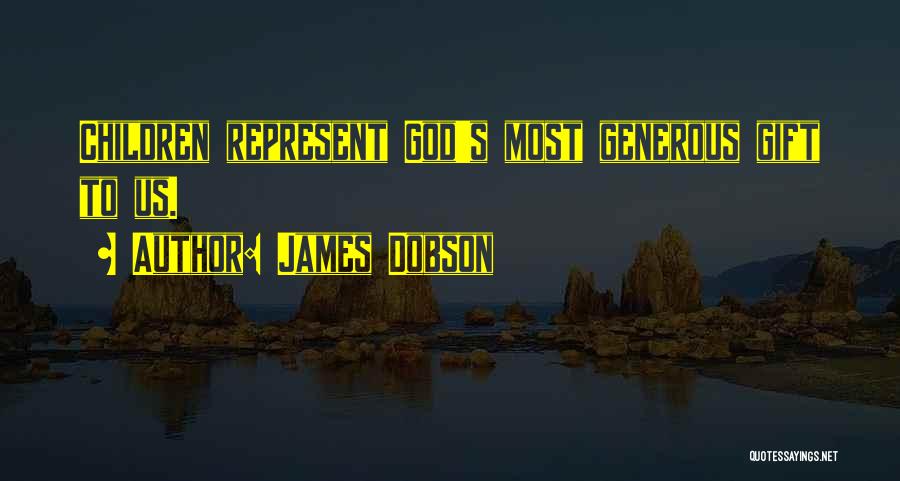 James Dobson Quotes: Children Represent God's Most Generous Gift To Us.