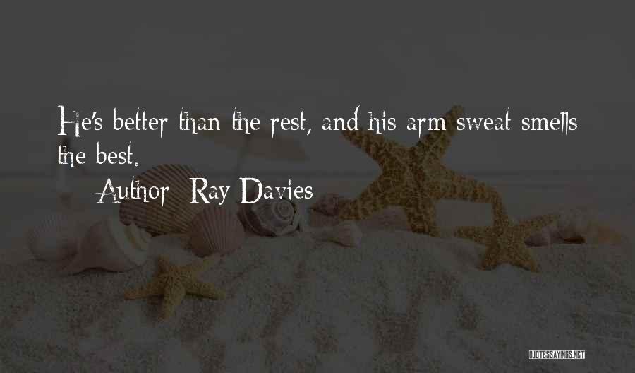 Ray Davies Quotes: He's Better Than The Rest, And His Arm Sweat Smells The Best.