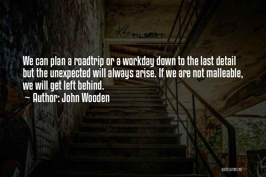 John Wooden Quotes: We Can Plan A Roadtrip Or A Workday Down To The Last Detail But The Unexpected Will Always Arise. If