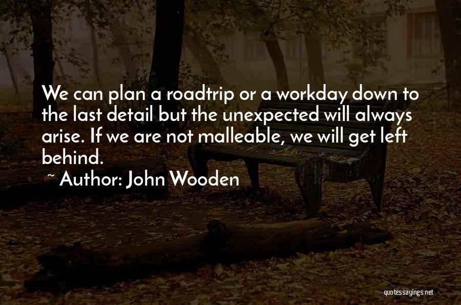 John Wooden Quotes: We Can Plan A Roadtrip Or A Workday Down To The Last Detail But The Unexpected Will Always Arise. If